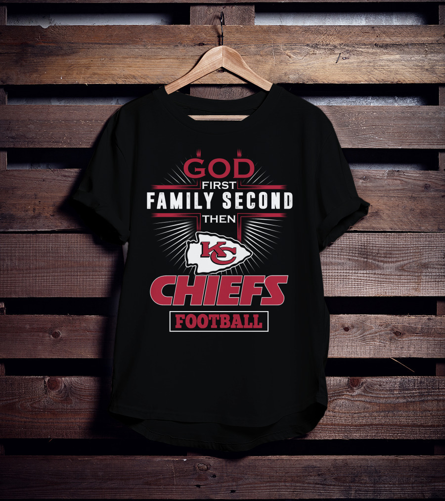 God First Family Second Then Chiefs Football Kansas City Chiefs T-Shirt