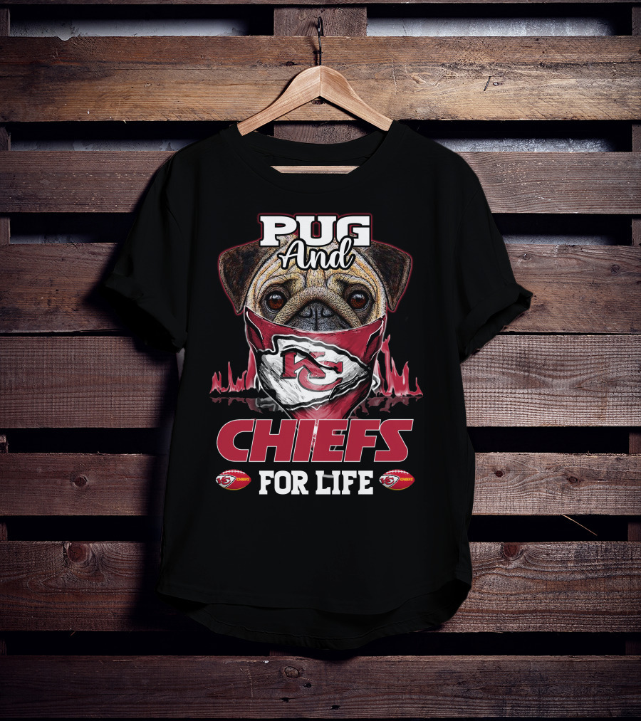 Pug And Kansas City Chiefs For Life Chiefs T-Shirt