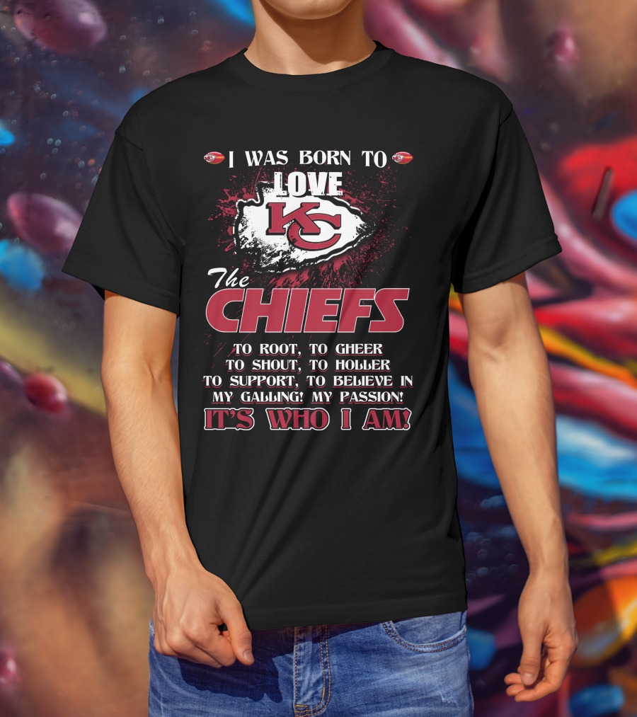 I Was Born To Love Kansas City Chiefs It's Who I Am T-Shirt