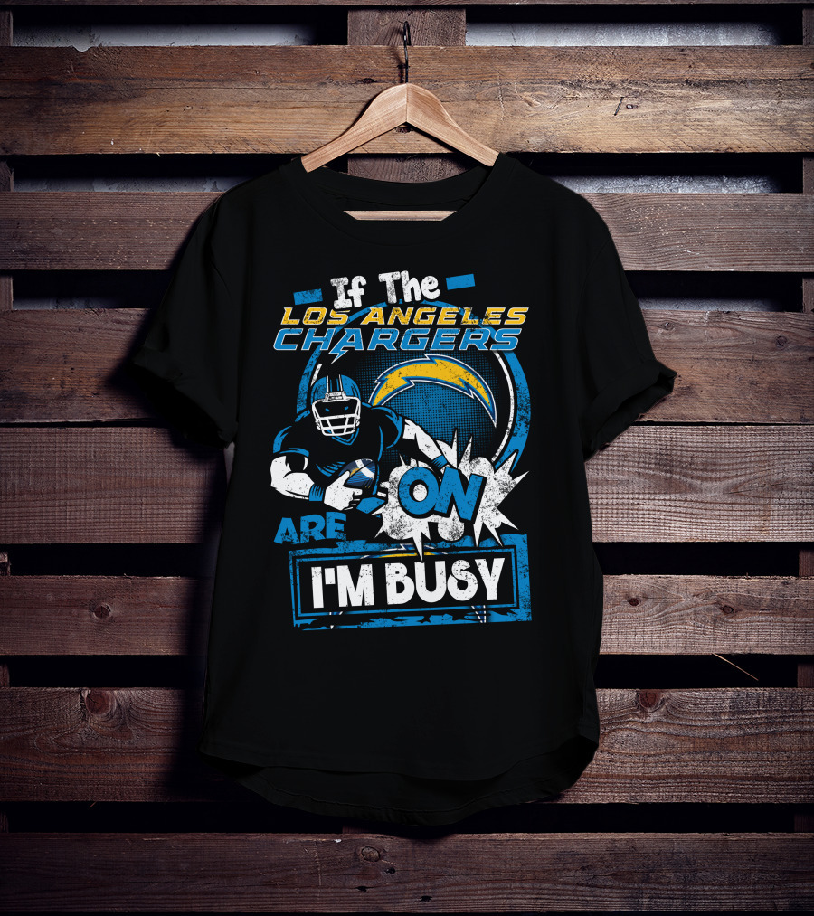 If The Los Angeles Chargers Are On I'm Busy T-Shirt