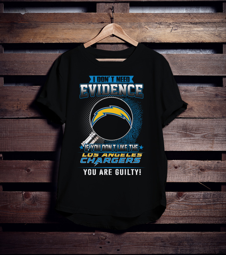 I Don’t Need Evidence If You Don’t Like The Los Angeles Chargers You Are Guilty T-Shirt
