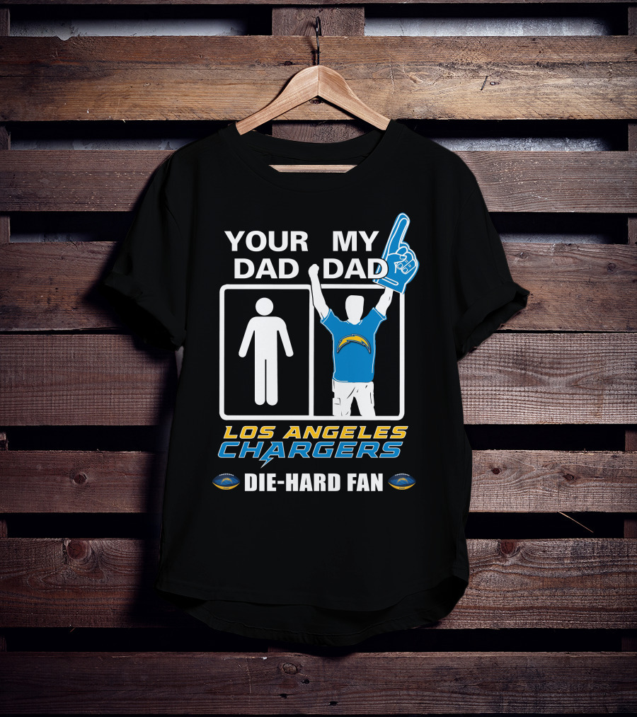 Your Dad My Dad Los Angeles Chargers Die-Hard Fan T-Shirt