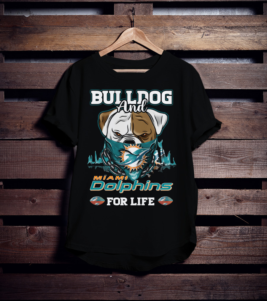 Bulldog And Miami Dolphins For Life T-Shirt