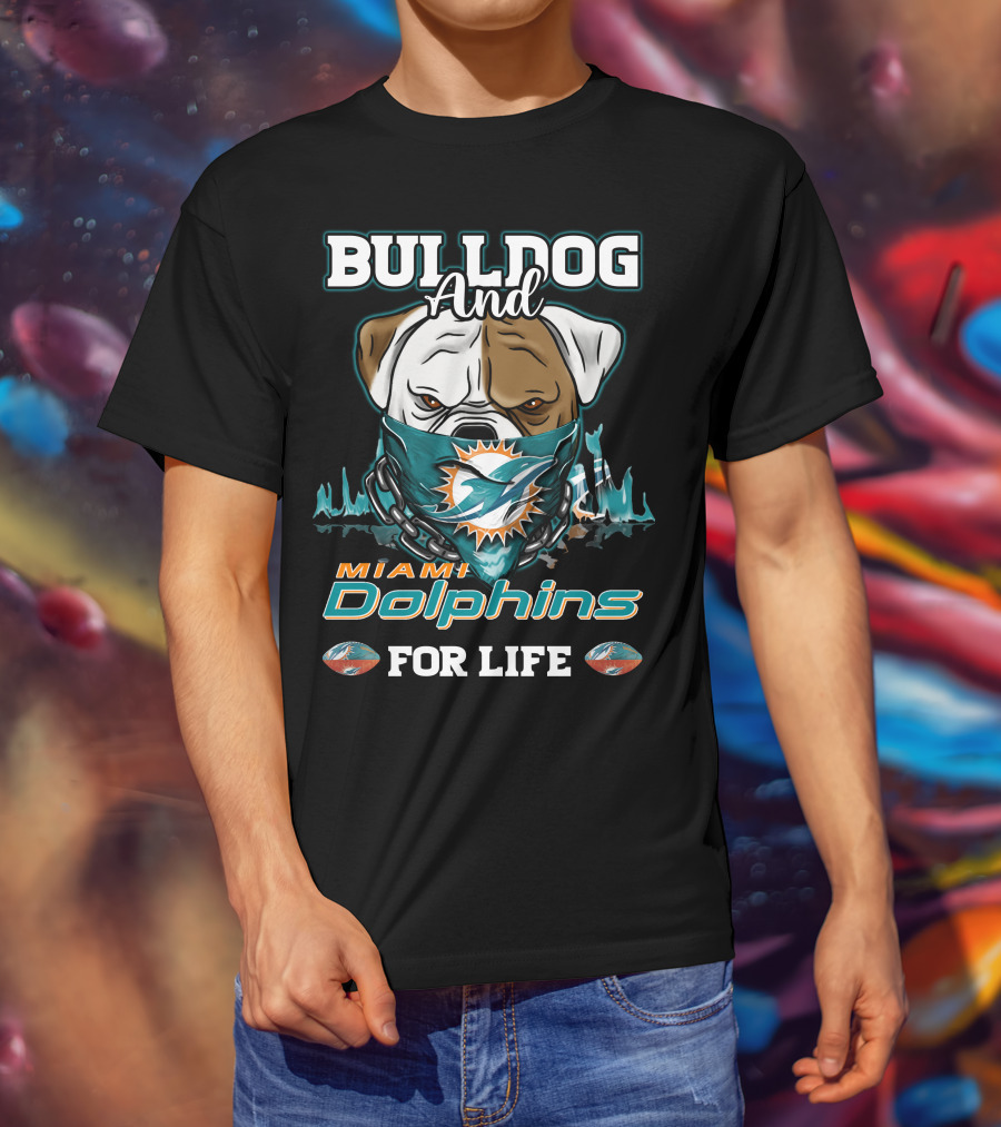 Bulldog And Miami Dolphins For Life T-Shirt