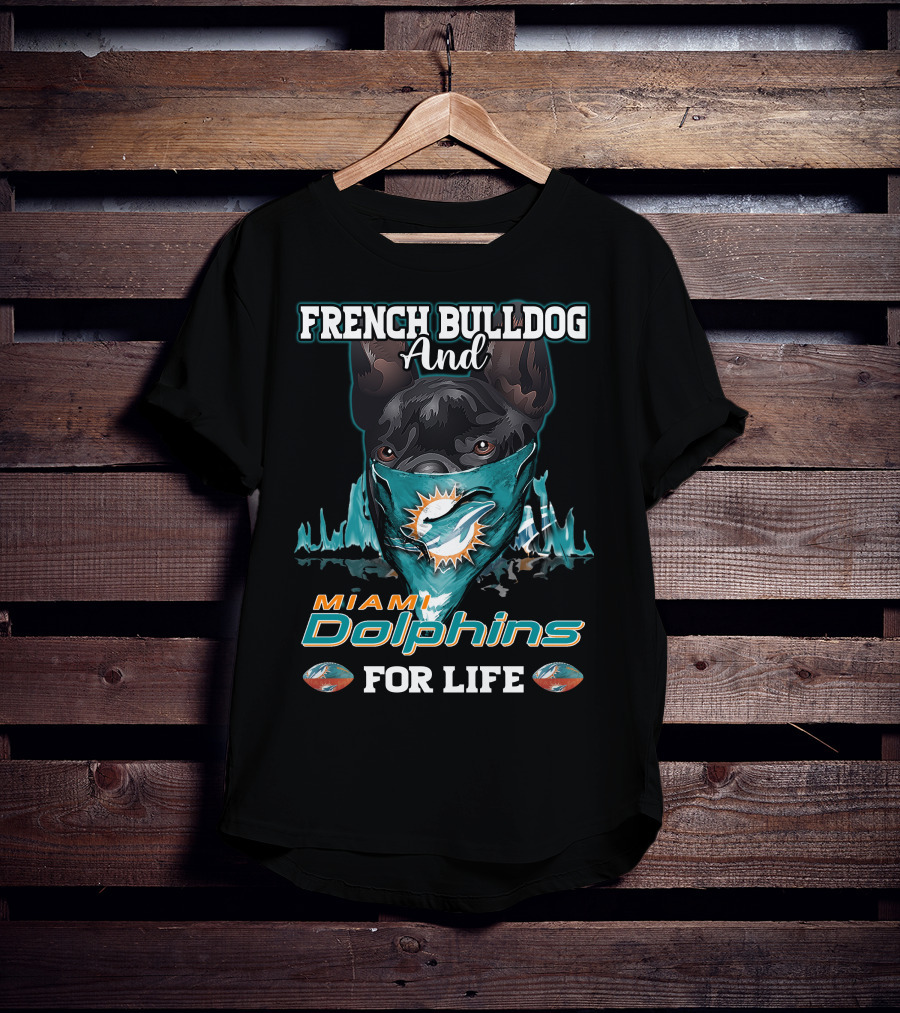 French Bulldog And Miami Dolphins For Life T-Shirt