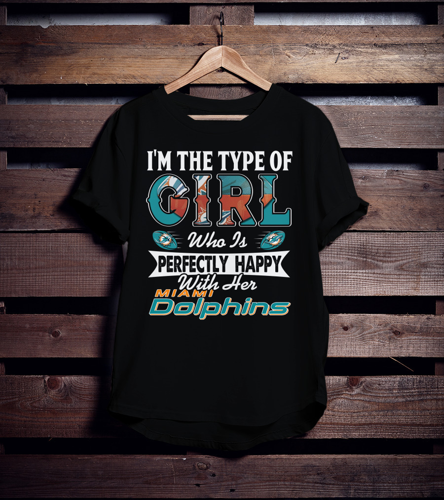 I'm The Type Of Girl Who Is Perfectly Happy With Her Miami Dolphins T-Shirt