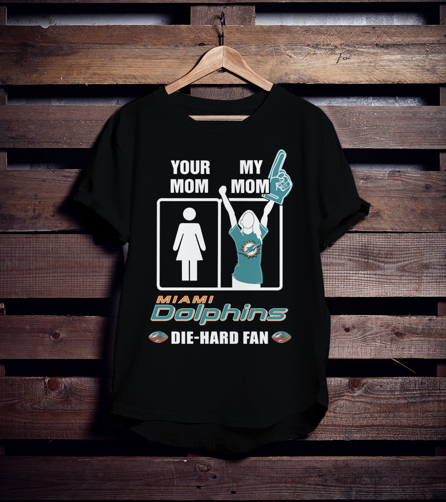 Your Mom My Mom Miami Dolphins Die-Hard Fan T-Shirt