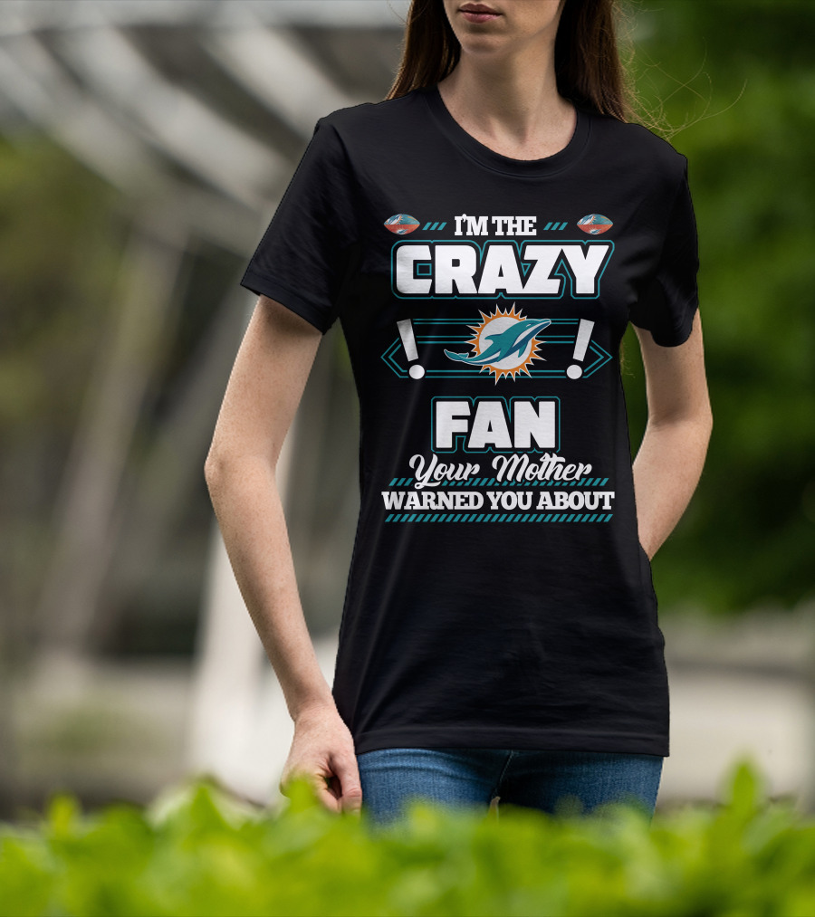 I'm The Crazy Fan Your Mother Warned You About Miami Dolphins T-Shirt