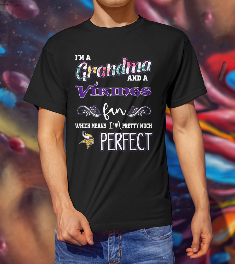 I'm A Grandma And A Vikings Fan Which Means I'm Pretty Much Perfect T-Shirt