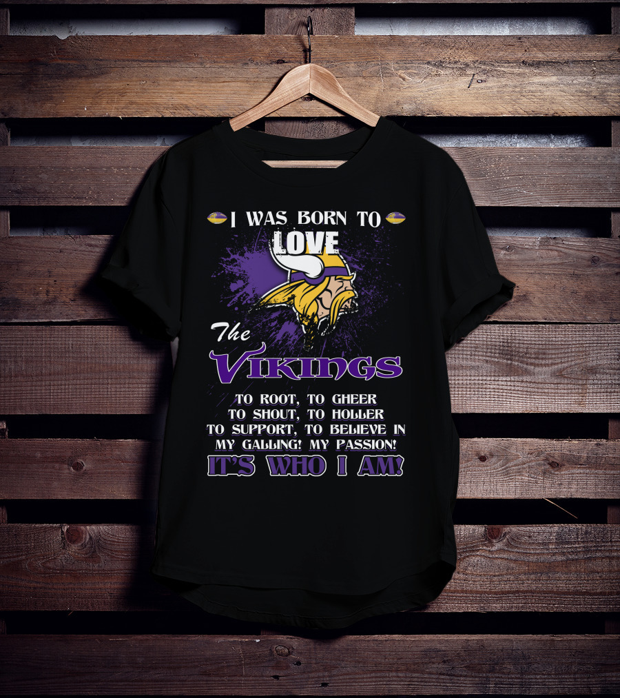 I Was Born To Love The Vikings It's Who I Am T-Shirt