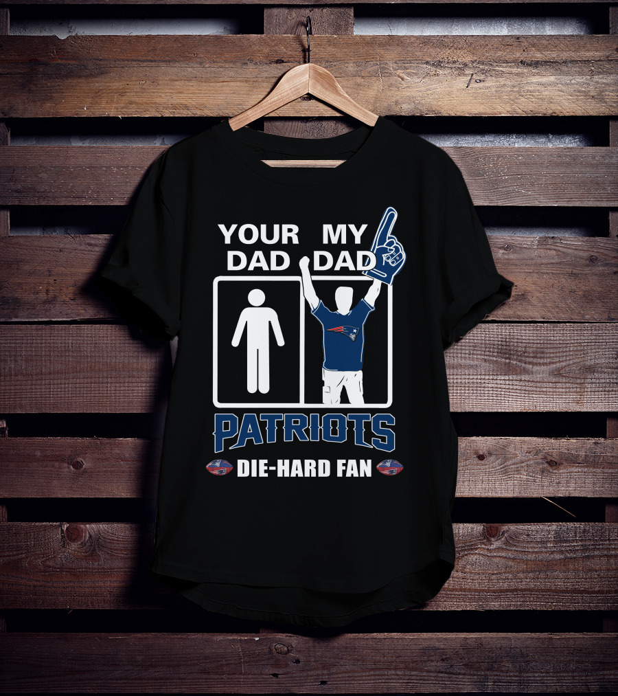 Your Dad My Dad Patriots Die-Hard Fan T-Shirt