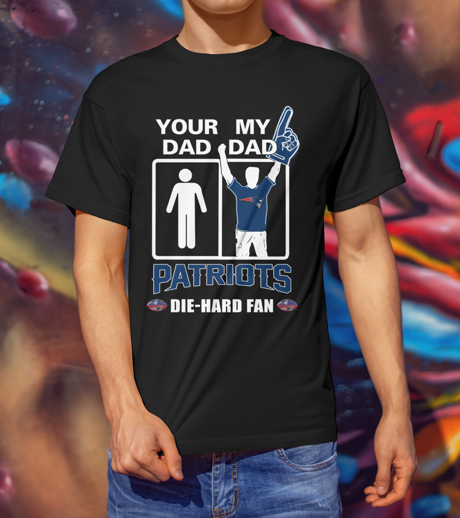 Your Dad My Dad Patriots Die-Hard Fan T-Shirt