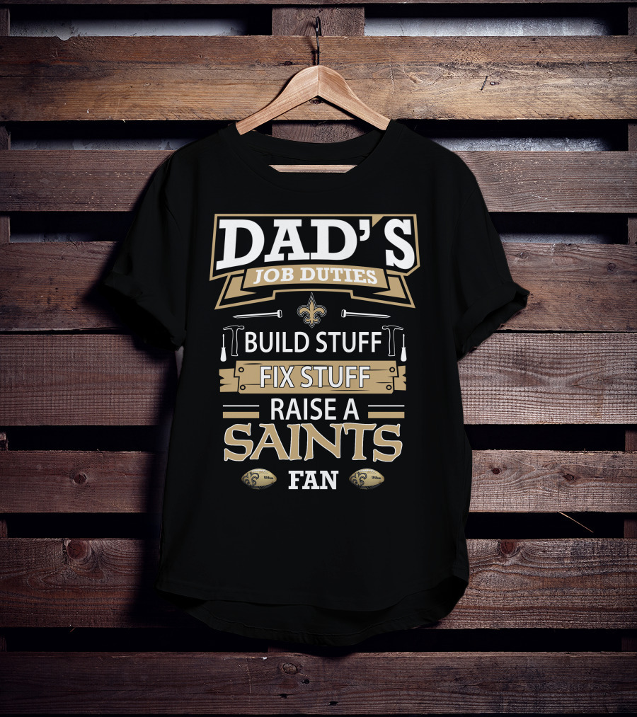 Dad's Job Duties Build Stuff Fix Stuff Raise A New Orleans Saints Fan T-Shirt