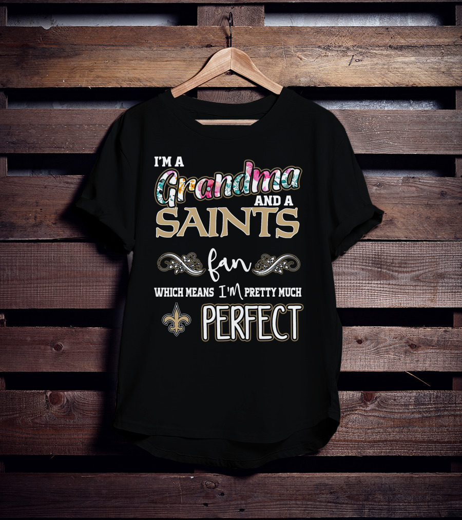 I'm A Grandma And A Saints Fan Which Means I'm Pretty Much Perfect T-Shirt