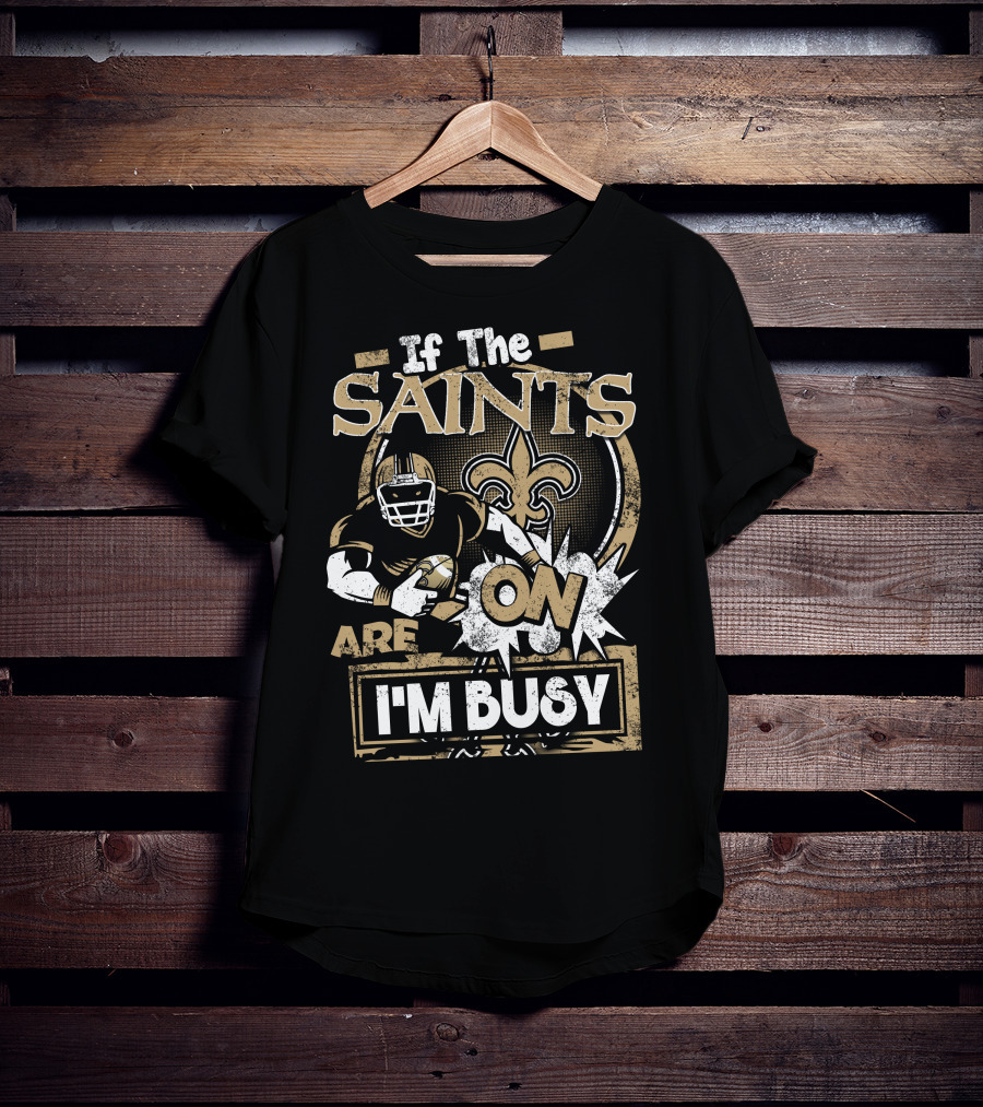 If The Saints Are On I'm Busy T-Shirt