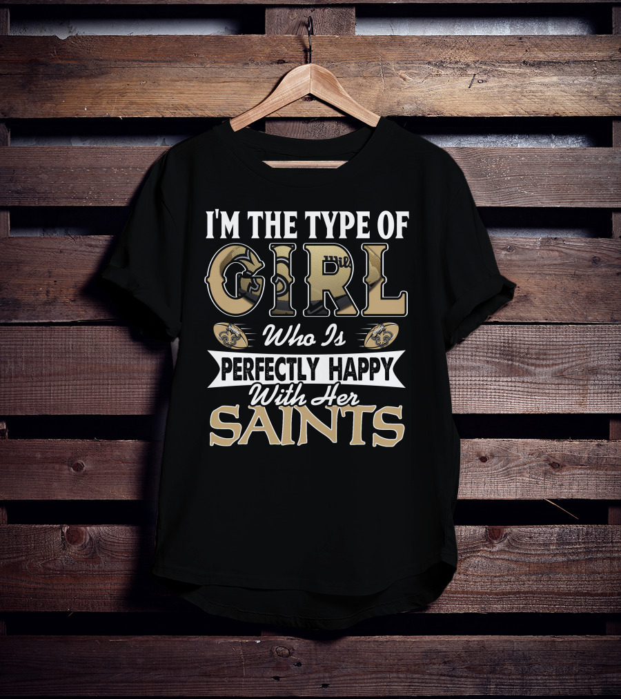 I'm The Type Of Girl Who Is Perfectly Happy With Her Saints T-Shirt
