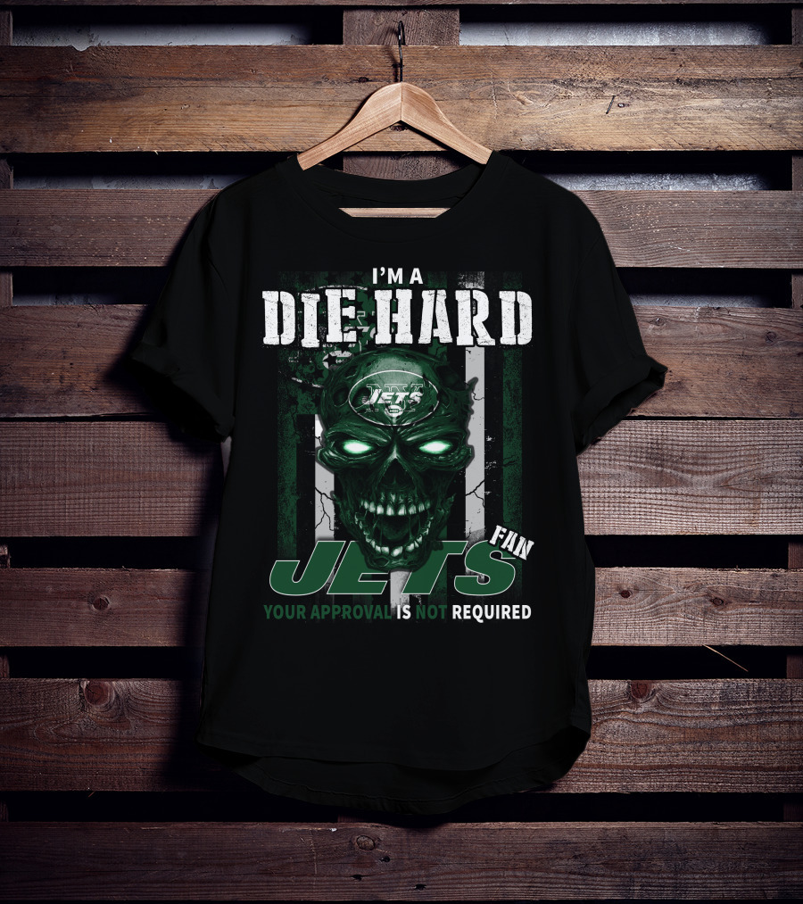 I'm A Die Hard Jets Fan Your Approval Is Not Required T-Shirt