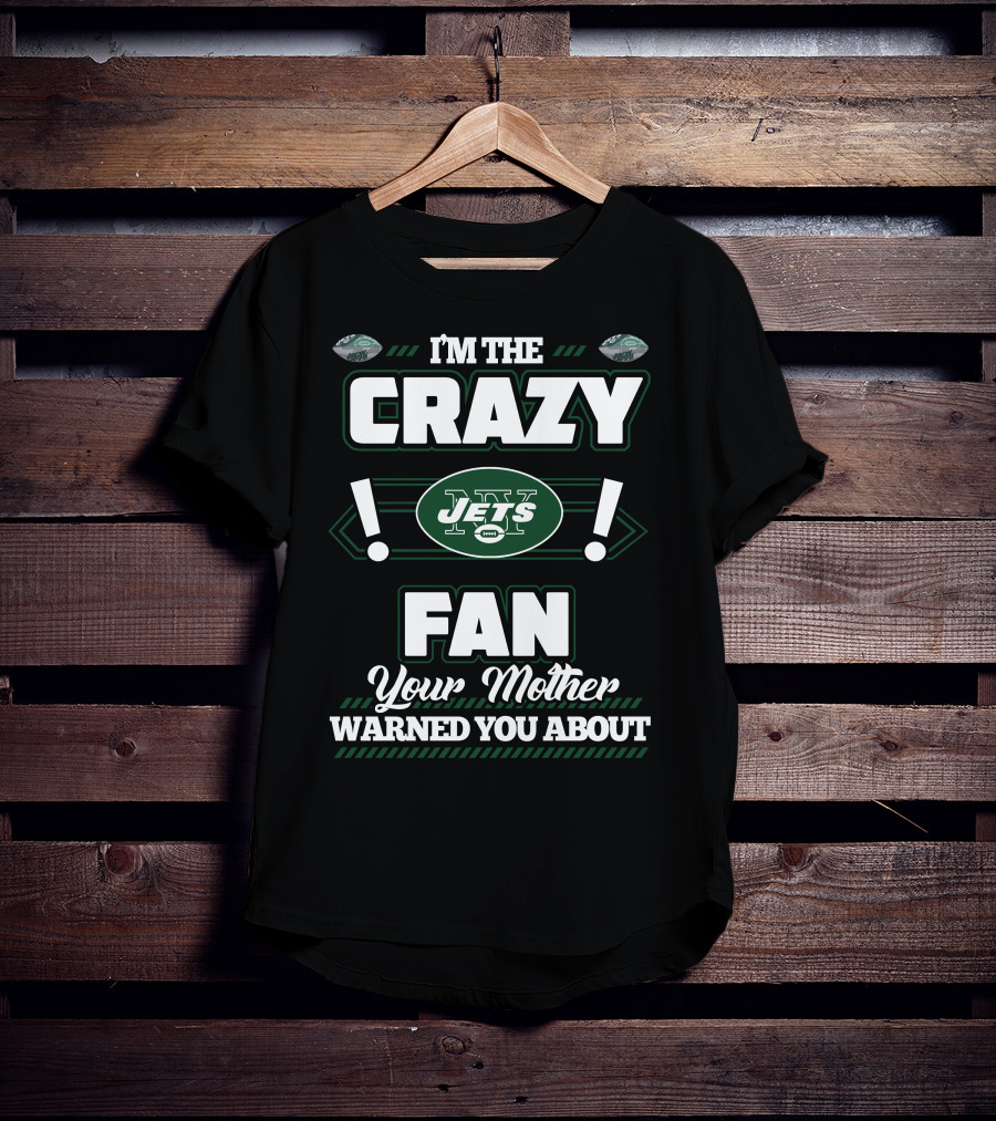 I'm The Crazy New York Jets Fan Your Mother Warned You About T-Shirt