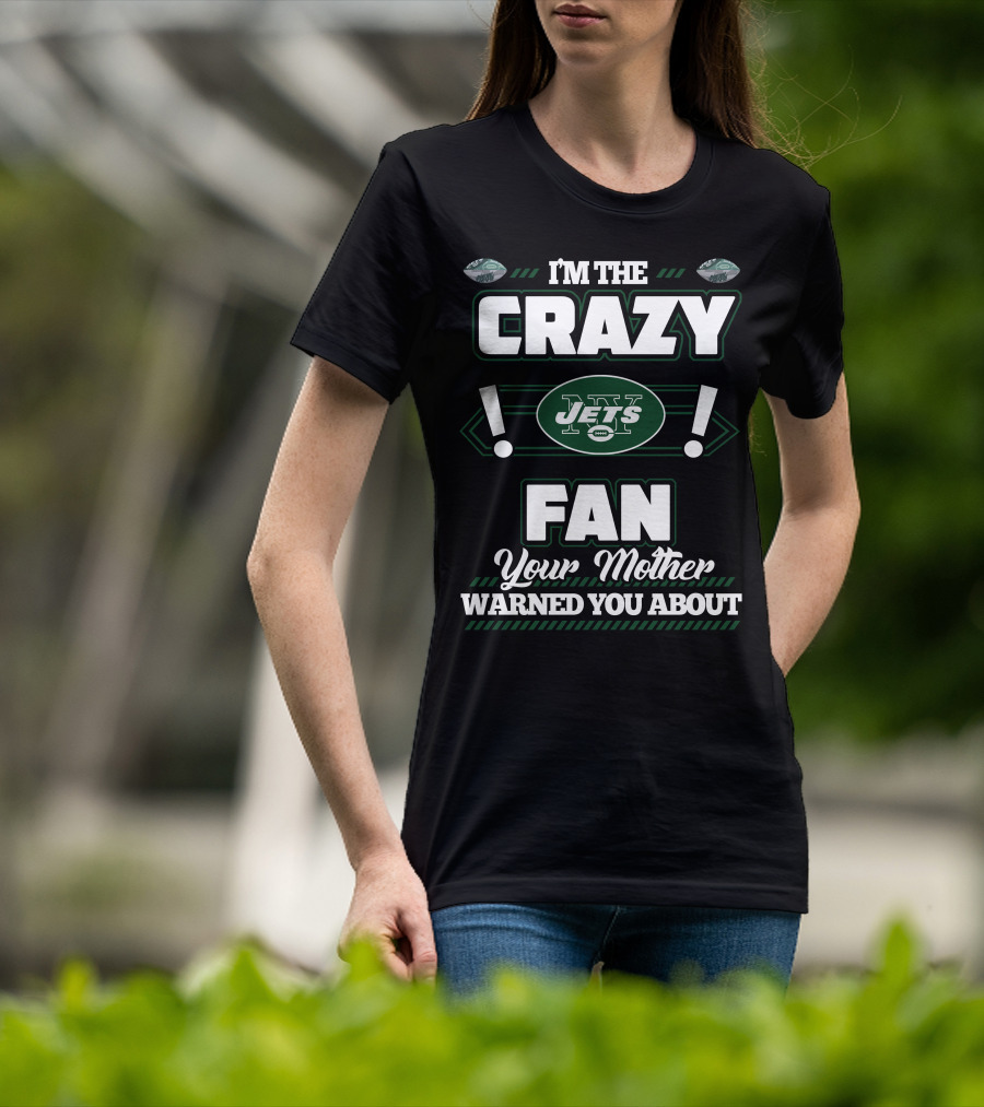 I'm The Crazy New York Jets Fan Your Mother Warned You About T-Shirt
