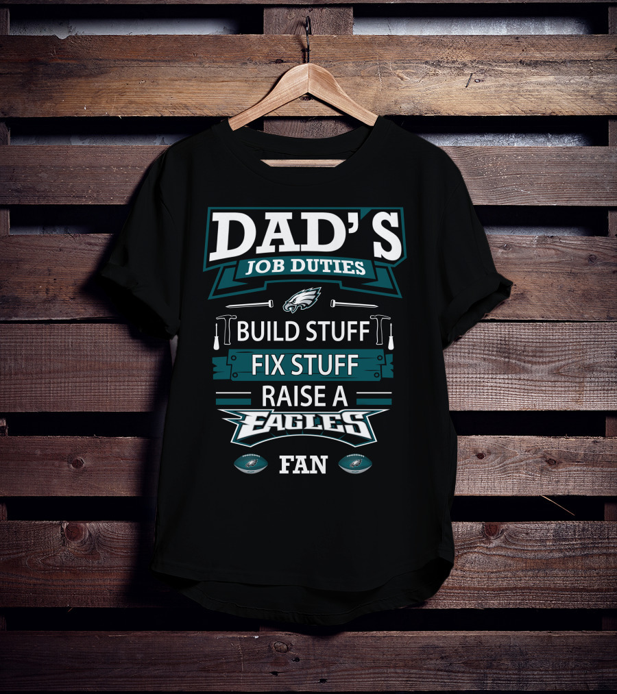 Dad's Job Duties Build Stuff Fix Stuff Raise A Eagles Fan T-Shirt