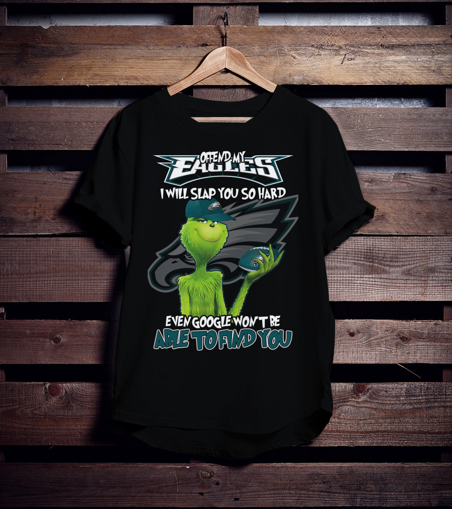 Grinch V2 Offend My Eagles I Will Slap You So Hard Even Google Won't Be Able To Find You Philadelphia Eagles T-Shirt