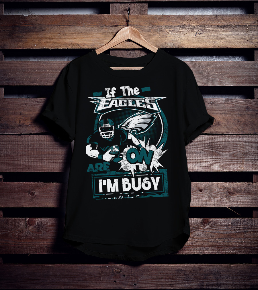 If The Eagles Are On I'm Busy T-Shirt