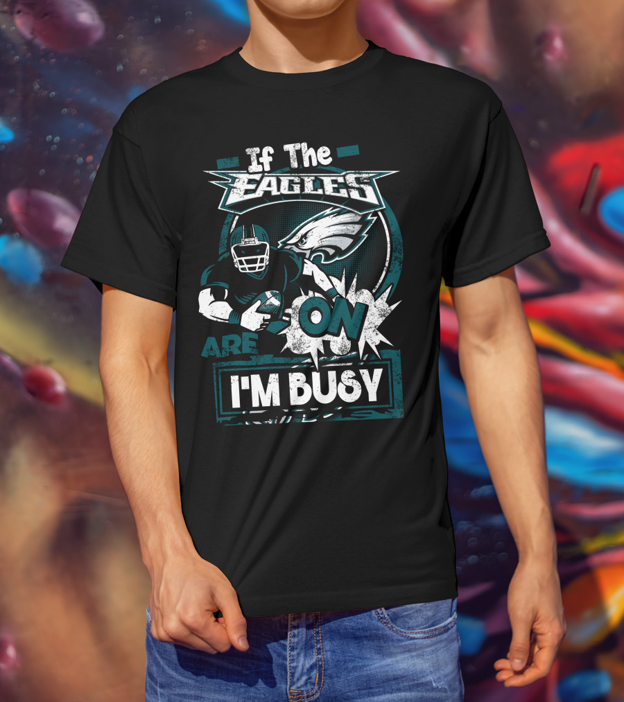If The Eagles Are On I'm Busy T-Shirt