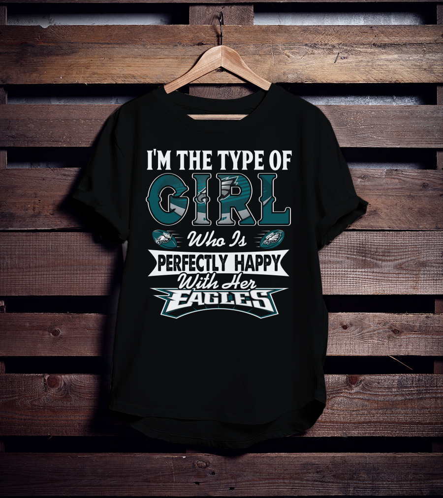 I'm The Type Of Girl Who Is Perfectly Happy With Her Philadelphia Eagles T-Shirt