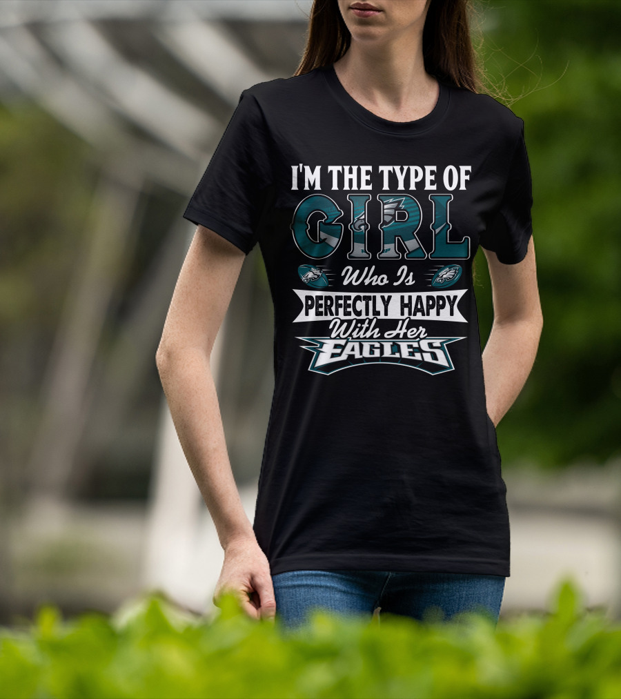 I'm The Type Of Girl Who Is Perfectly Happy With Her Philadelphia Eagles T-Shirt