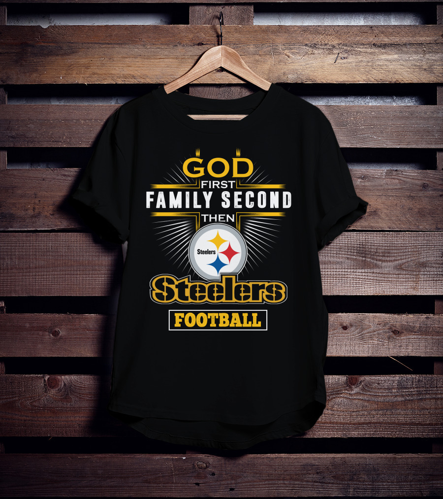 God First Family Second Then Steelers Football T-Shirt