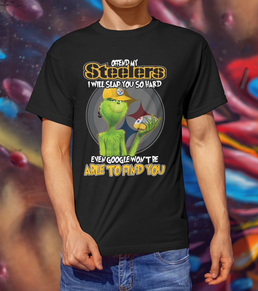 Offend My Steelers Grinch V2 I Will Slap You So Hard Even Google Won't Be Able To Find You T-Shirt