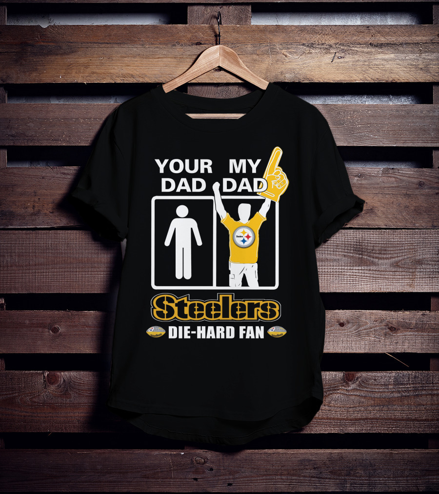 Your Dad My Dad Steelers Die-Hard Fan T-Shirt