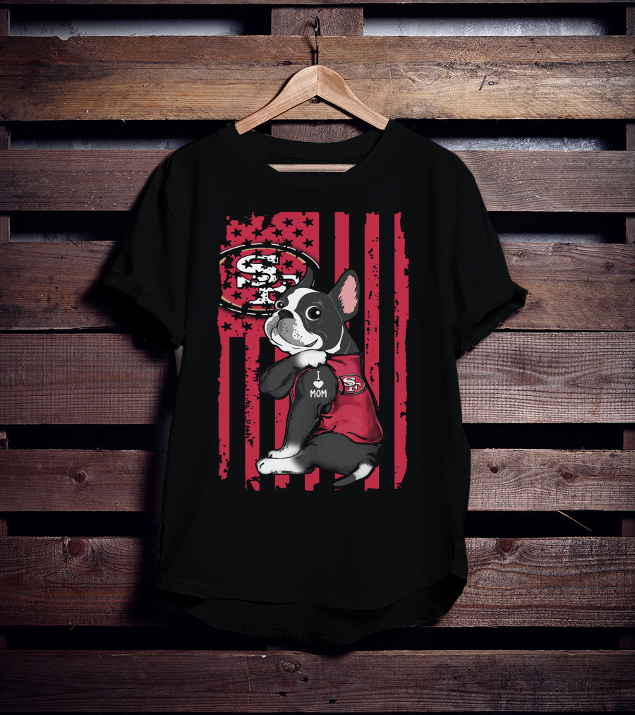 Boston Terrier I Love Mom San Francisco 49ers Fan T-Shirt