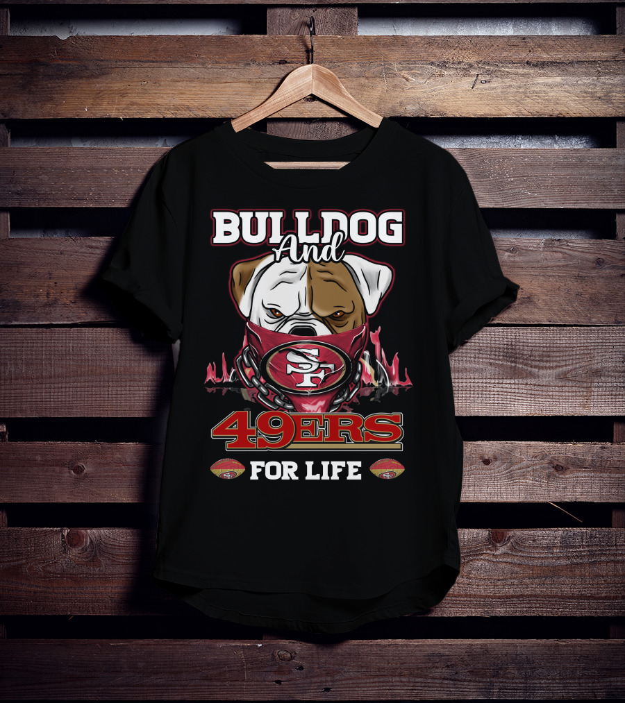 Bulldog And 49ers For Life San Francisco T-Shirt