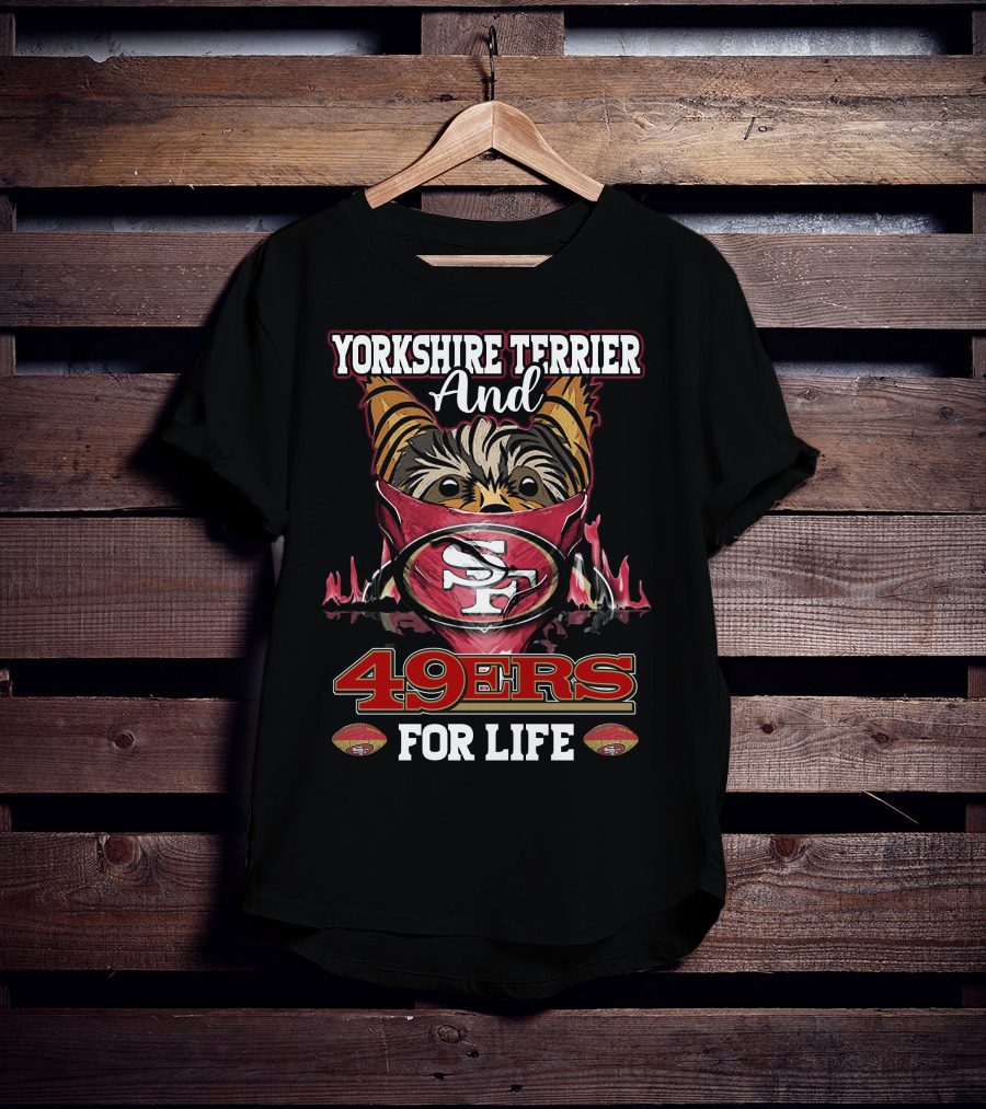 Yorkshire Terrier And San Francisco 49ers 49ers For Life T-Shirt