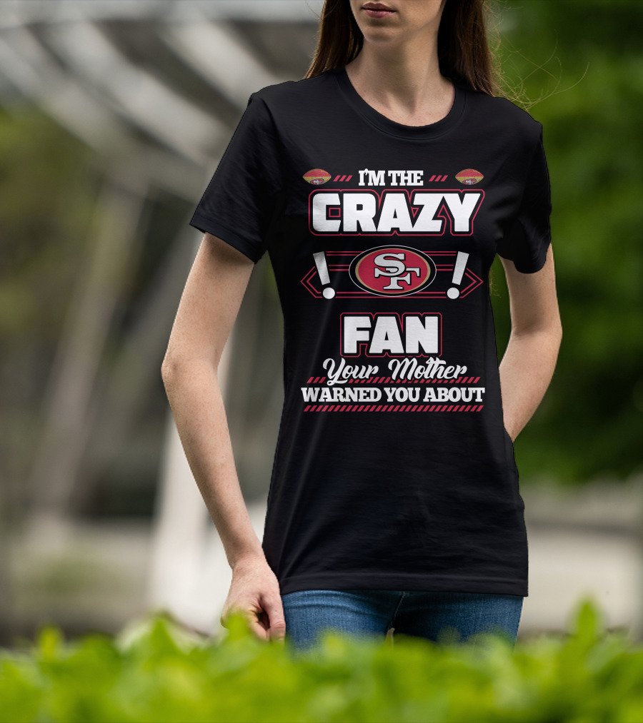 I'm The Crazy Fan Your Mother Warned You About SF 49ers T-Shirt