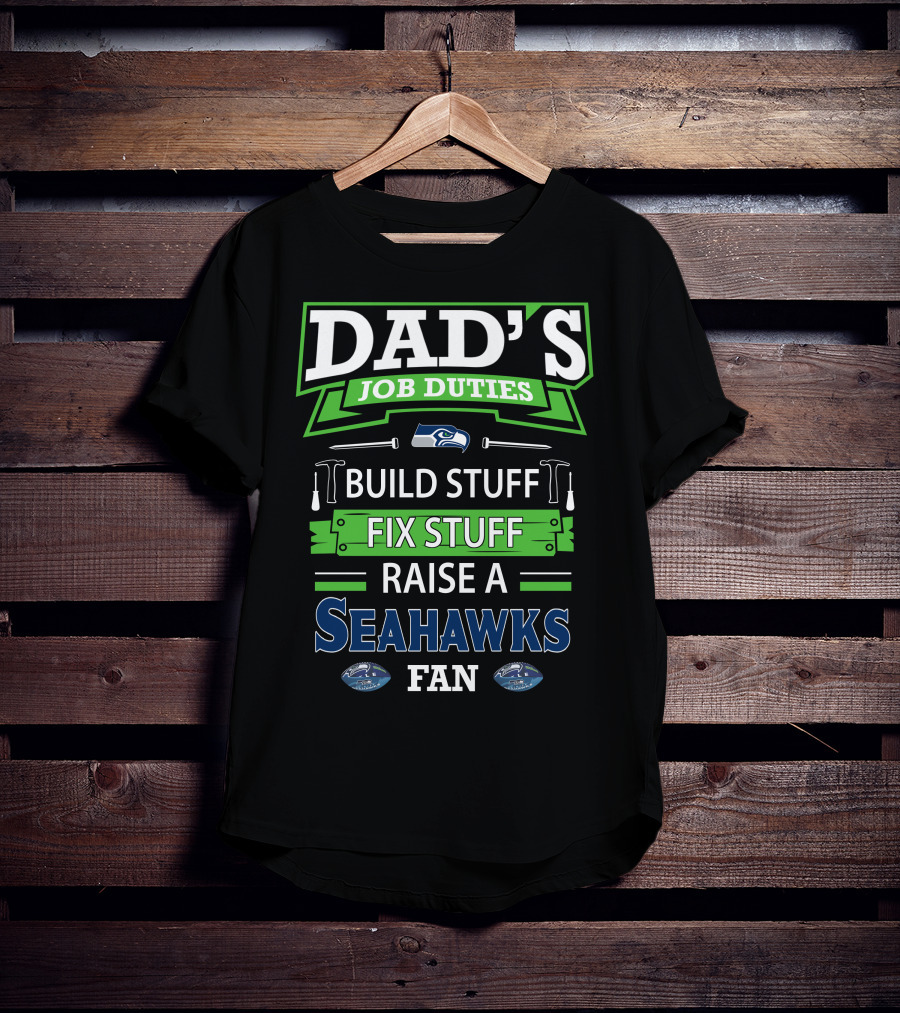 Dad's Job Duties Build Stuff Fix Stuff Raise A Seahawks Fan T-Shirt