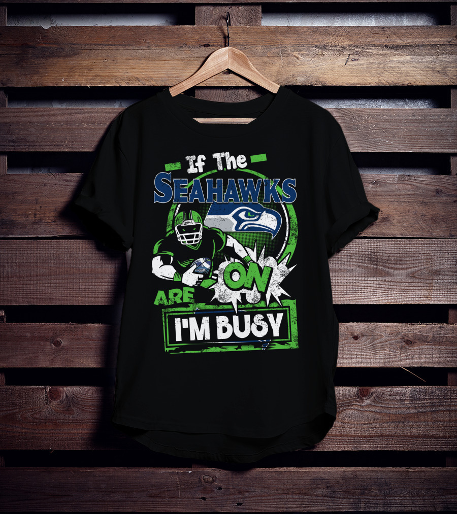 If The Seahawks Are On I'm Busy T-Shirt