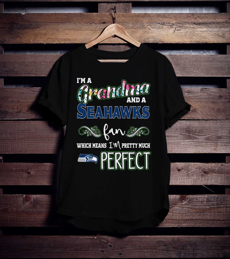 I'm A Grandma And A Seahawks Fan Which Means I'm Pretty Much Perfect T-Shirt