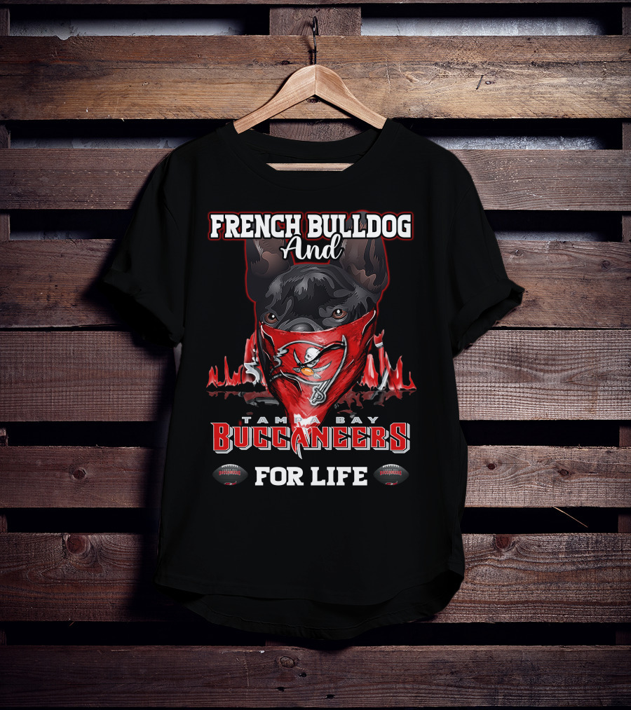 French Bulldog And Tampa Bay Buccaneers For Life T-Shirt