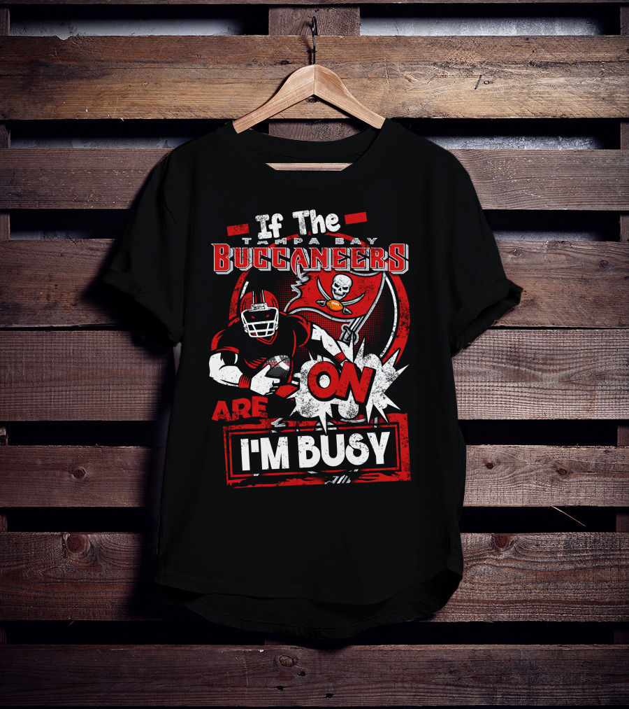 If The Tampa Bay Buccaneers Are On I'm Busy T-Shirt