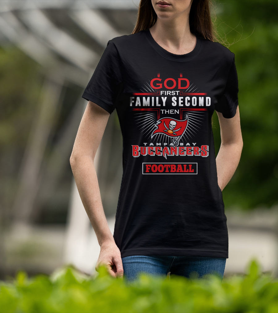 God First Family Second Then Tampa Bay Buccaneers Football T-Shirt