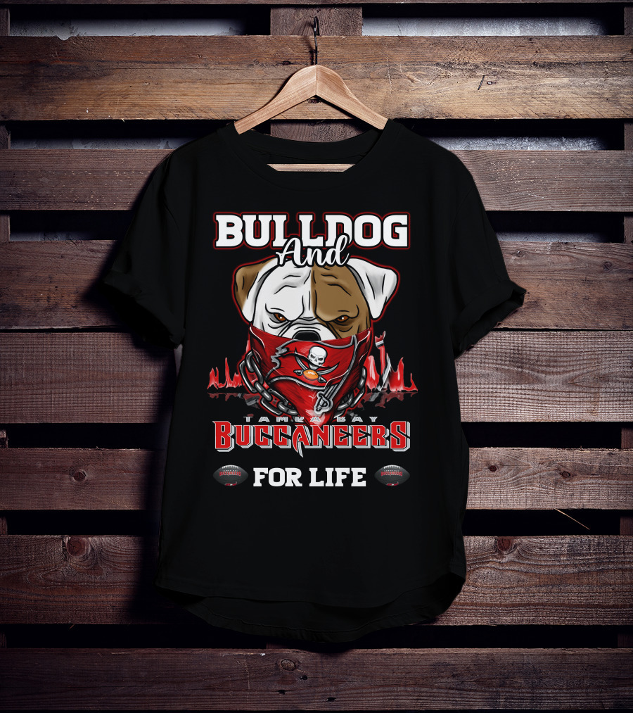 Bulldog And Tampa Bay Buccaneers For Life T-Shirt