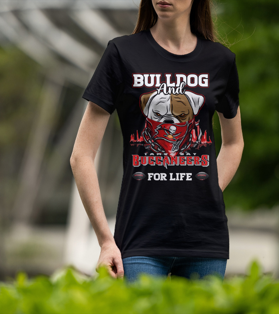 Bulldog And Tampa Bay Buccaneers For Life T-Shirt