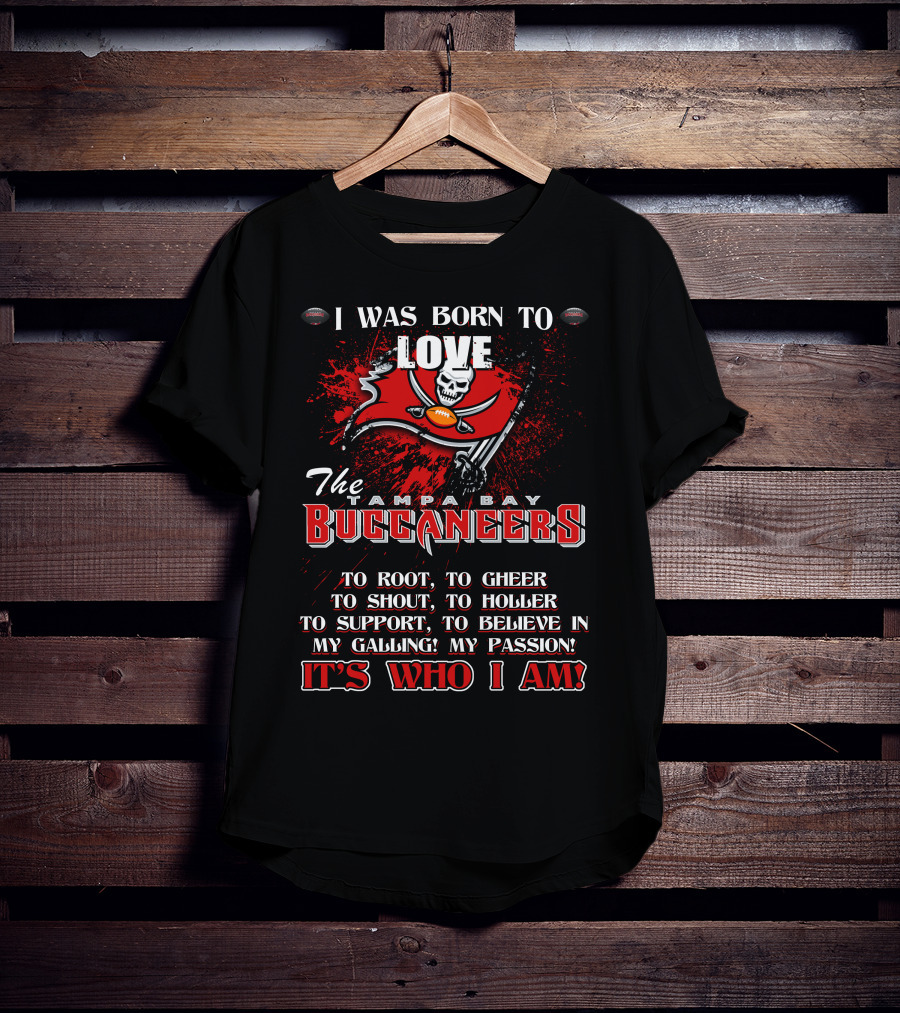 I Was Born To Love The Tampa Bay Buccaneers It's Who I Am T-Shirt
