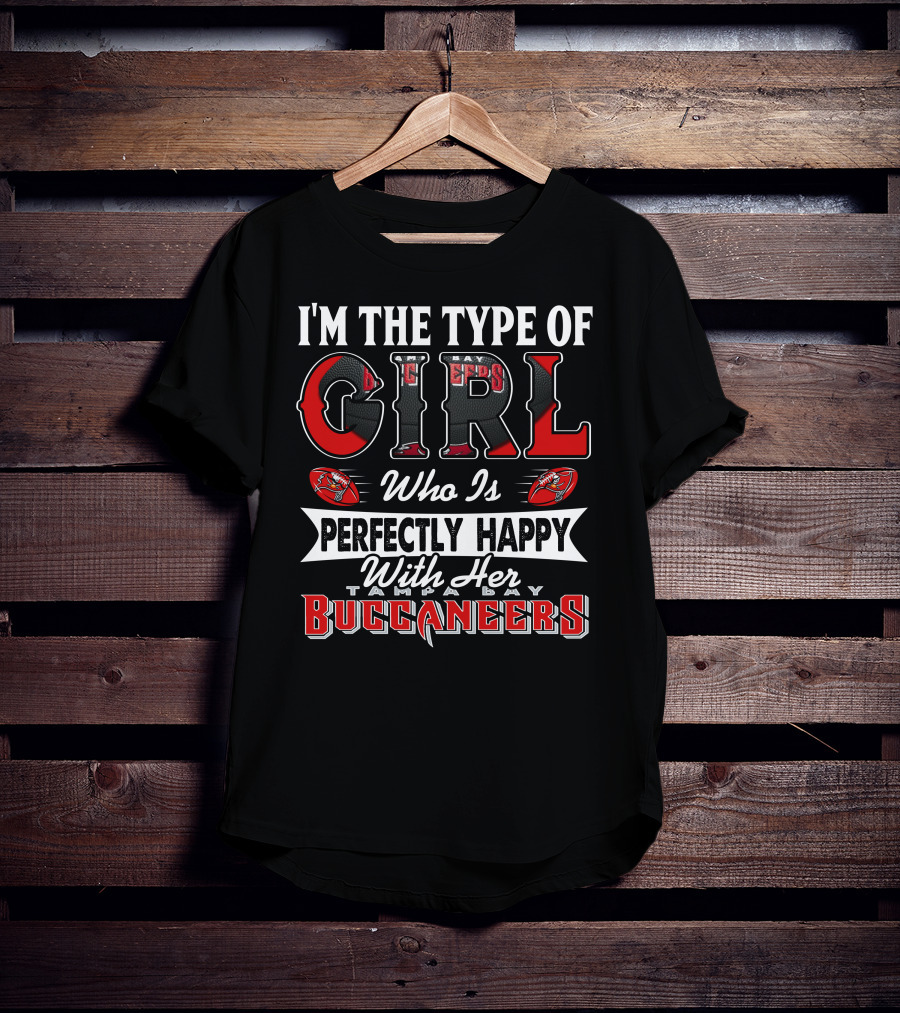 I'm The Type Of Girl Who Is Perfectly Happy With Her Tampa Bay Buccaneers T-Shirt