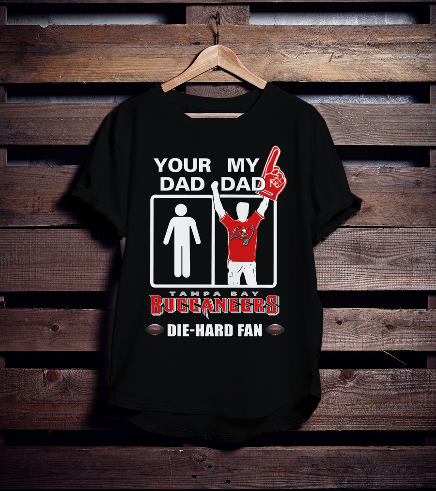 Your Dad My Dad Tampa Bay Buccaneers Die-Hard Fan T-Shirt