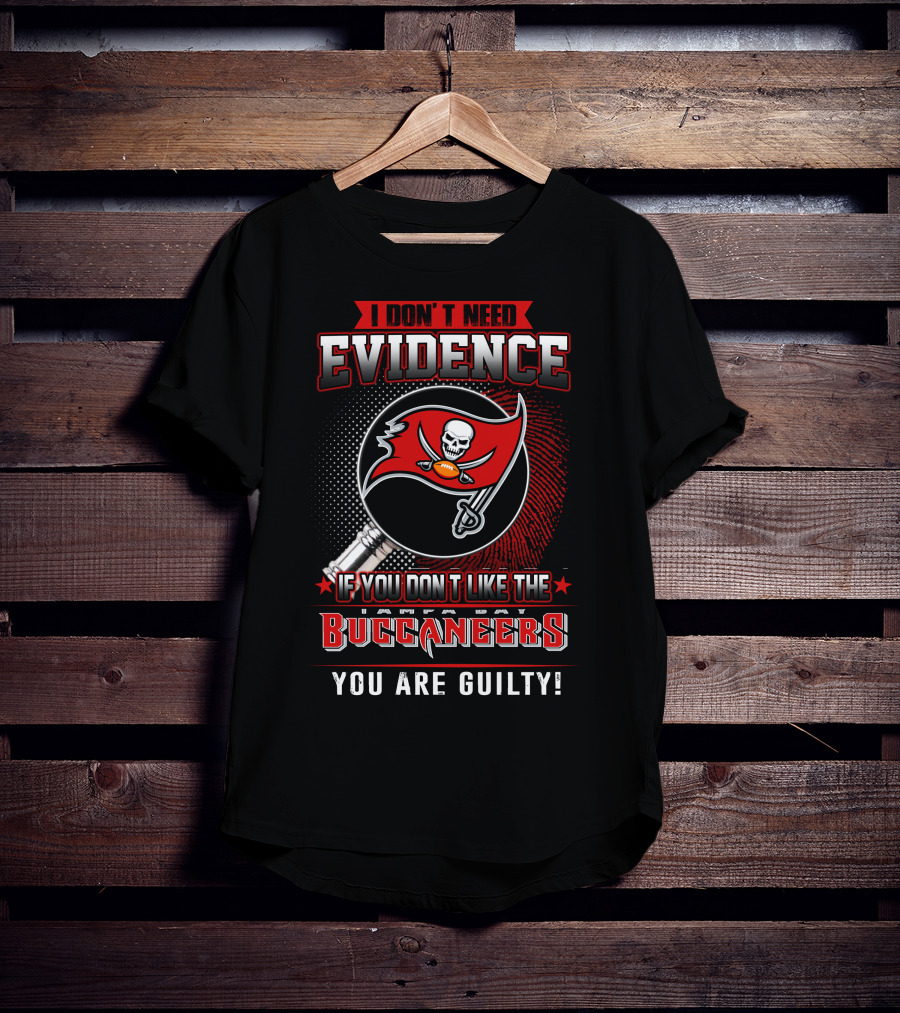I Don't Need Evidence If You Don't Like The Tampa Bay Buccaneers You Are Guilty T-Shirt