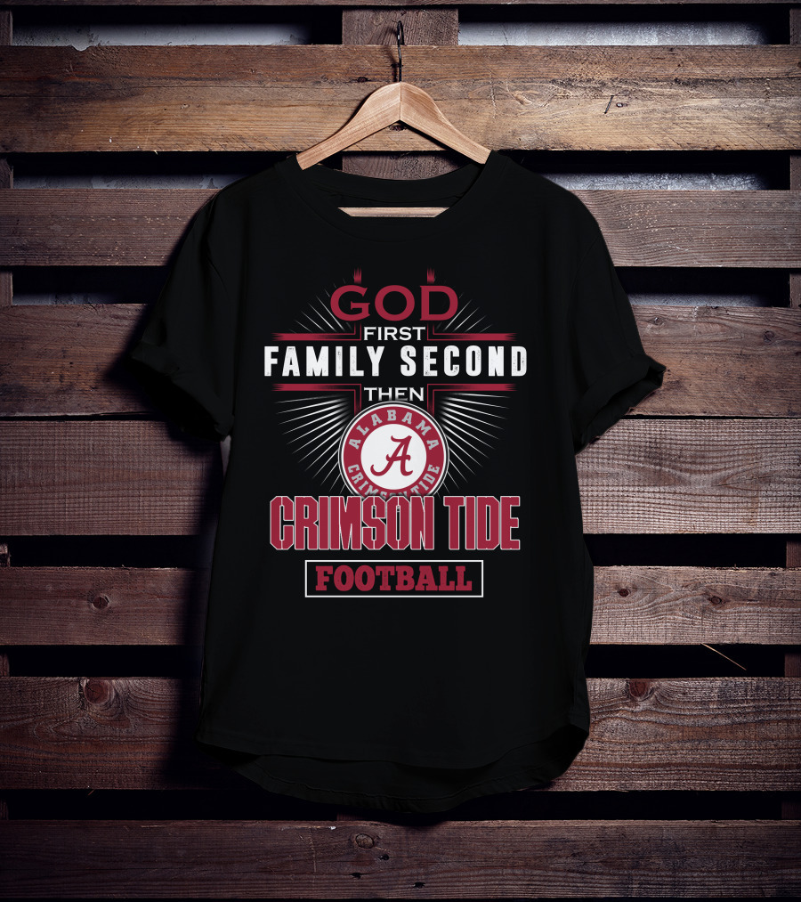God First Family Second Then Alabama Crimson Tide Football T-Shirt
