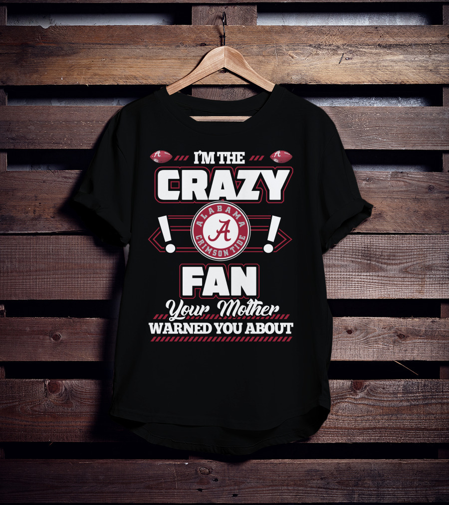 I'm The Crazy Fan Your Mother Warned You About Alabama Crimson Tide T-Shirt